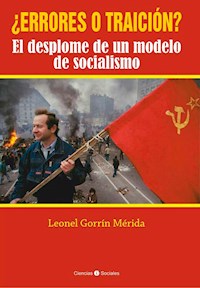 ¿Errores o traición? El desplome de un modelo de socialismo - Leonel Gorrín Mérida - E-Book