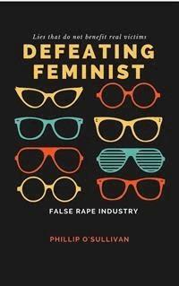 Defeating Feminist False Rape Industry - Phillip O'Sullivan - E-Book