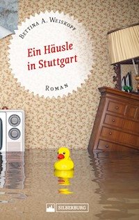 Ein Häusle in Stuttgart. Stuttgart-Roman. - Bettina A. Weiskopf - E-Book