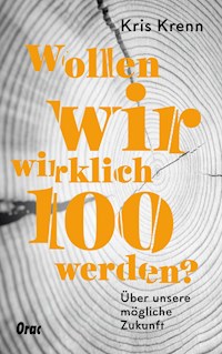 Wollen wir wirklich 100 werden? - Kris Krenn - E-Book