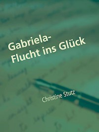Gabriela- Flucht ins Glück - Christine Stutz - E-Book