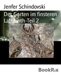 Der Garten im finsteren Labyrinth-Teil 2 - Jenfer Schindovski - kostenlos E-Book