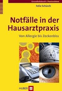 Notfälle in der Hausarztpraxis - Felix Schürch - E-Book