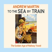 To the Sea by Train - Andrew Martin - Hörbuch