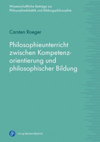 Philosophieunterricht zwischen Kompetenzorientierung und philosophischer Bildung - Carsten Roeger - E-Book