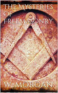 The Mysteries of Free Masonry - William Morgan - E-Book