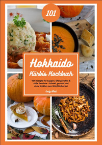 Hokkaido Kürbis Kochbuch: 101 Rezepte für Suppen, Ofengerichte & süße Genüsse – Schnell, gesund und ohne Schälen zum Wohlfühlherbst - Emily O'Neil - E-Book