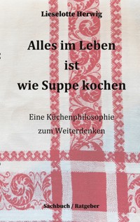 Alles im Leben ist wie Suppe kochen - Lieselotte Herwig - E-Book