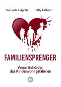Familiensprenger - Der juristische Ratgeber über Inobhutnahme, Sorgerechtskonflikte, Behördenversagen und staatliche Eingriffe in Familien - Michaela Leipnitz - E-Book