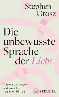 Die unbewusste Sprache der Liebe - Stephen Grosz - E-Book
