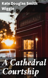 A Cathedral Courtship - Kate Douglas Smith Wiggin - E-Book