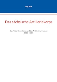 Das sächsische Artilleriekorps - Jörg Tize - E-Book
