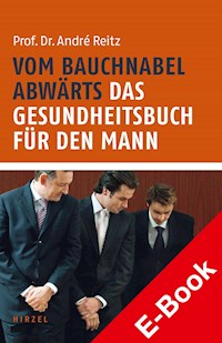 Vom Bauchnabel abwärts. Das Gesundheitsbuch für den Mann - Andre Reitz - E-Book