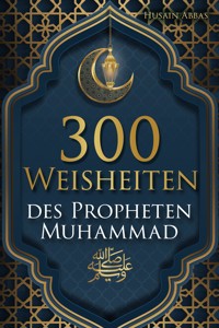 300 Weisheiten des Propheten Muhammad ﷺ - Husain Abbas - E-Book