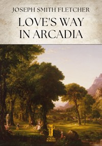 Love’s Way in Arcadia - Joseph Smith Fletcher - E-Book