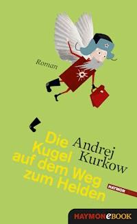 Die Kugel auf dem Weg zum Helden - Andrej Kurkow - E-Book