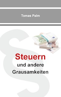 Steuern und andere Grausamkeiten - Tomas Palm - E-Book
