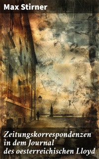Zeitungskorrespondenzen in dem Journal des oesterreichischen Lloyd - Max Stirner - E-Book