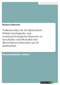 Völkermord(e) im 20. Jahrhundert -  Politik-soziologische und sozial-psychologische Hinweise zu Geschichte und  Mentalität des Menschheitsverbrechens im 20. Jahrhundert - Richard Albrecht - E-Book