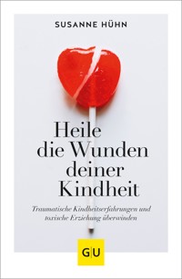 Heile die Wunden deiner Kindheit - Susanne Hühn - E-Book