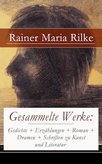 Gesammelte Werke: Gedichte + Erzählungen + Roman + Dramen + Schriften zu Kunst und Literatur - Rainer Maria Rilke - E-Book