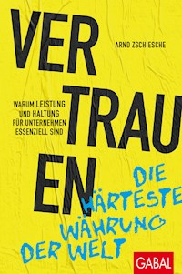 Vertrauen – die härteste Währung der Welt - Arnd Zschiesche - E-Book