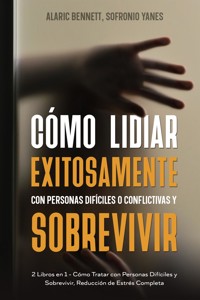 Cómo Lidiar Exitosamente con Personas Difíciles o Conflictivas y Sobrevivir - Alaric Bennett - E-Book