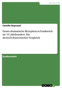 Fausts dramatische Rezeption in Frankreich im 19. Jahrhundert. Ein deutsch-französischer Vergleich - Camille Raynaud - E-Book