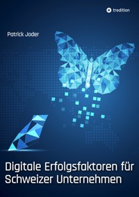 Digitale Erfolgsfaktoren für Schweizer Unternehmen - Patrick Joder - E-Book