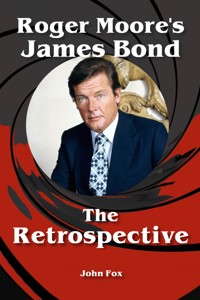 Roger Moore's James Bond - The Retrospective - John Fox - E-Book