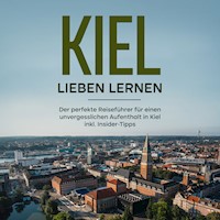 Kiel lieben lernen: Der perfekte Reiseführer für einen unvergesslichen Aufenthalt in Kiel inkl. Insider-Tipps - Mareike Raum - Hörbuch