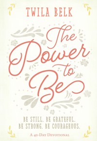 The Power to Be: A 40-Day Devotional - Twila Belk - E-Book
