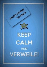 Keep Calm And Verweile! - Annekathrin Heubner - E-Book