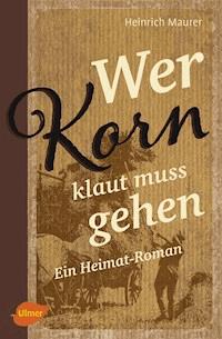 Wer Korn klaut muss gehen - Heinrich Maurer - E-Book