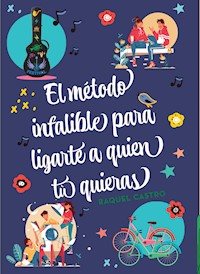 El método infalible para ligarte a quien tú quieras - Raquel Castro - E-Book