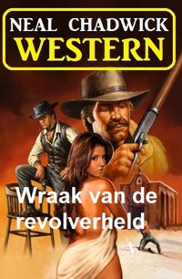 Wraak van de revolverheld: Western - Neal Chadwick - E-Book