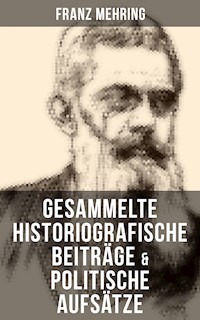 Gesammelte historiografische Beiträge & politische Aufsätze von Franz Mehring - Franz Mehring - E-Book