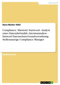 Compliance. Marriott/ Starwood - Analyse eines Datendiebstahls. Literaturanalyse - Entwurf Datenschutz-Grundverordnung. Stellenanzeige Compliance Manager - Hans-Walter Höhl - E-Book