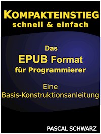 Kompaktenstieg: Das EPUB Format für Programmierer - Eine Basis-Konstruktionsanleitung - Pascal Schwarz - E-Book
