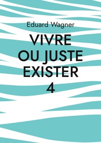 Vivre ou juste exister 4 - Eduard Wagner - E-Book