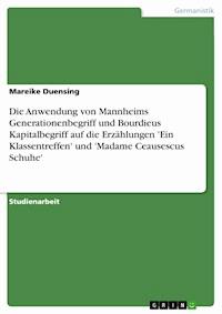 Die Anwendung von Mannheims Generationenbegriff und Bourdieus Kapitalbegriff auf die Erzählungen 'Ein Klassentreffen' und 'Madame Ceausescus Schuhe' - Mareike Duensing - E-Book