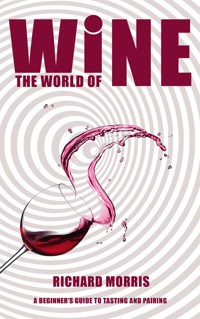 The World of Wine - A Beginner’s Guide to Tasting and Pairing - Richard Morris - E-Book