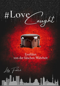 #LoveCaught - Romantische Action-Thriller-Komödie, in der Liebe zwischen Schokolade und Schutzmaßnahmen zur Zielscheibe wird - Lilly Fröhlich - E-Book
