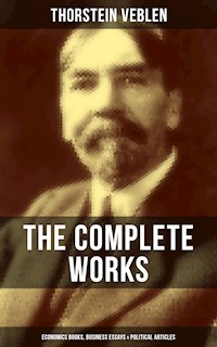 The Complete Works of Thorstein Veblen: Economics Books, Business Essays & Political Articles - Thorstein Veblen - E-Book