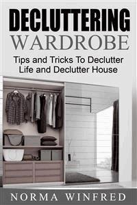 Decluttering Wardrobe: Tips and Tricks To Declutter Life and Declutter House - Norma Winfred - E-Book
