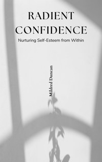 Radiant Confidence - Nurturing Self-Esteem from Within - Mildred Duncan - E-Book