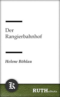 Der Rangierbahnhof - Helene Böhlau - E-Book