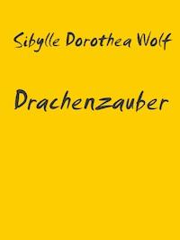 Drachenzauber - Sibylle Dorothea Wolf - E-Book