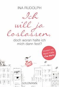 Ich will ja loslassen, doch woran halte ich mich dann fest? - Ina Rudolph - E-Book