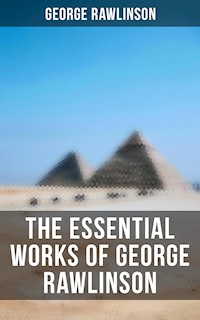 The Essential Works of George Rawlinson - Rawlinson George - E-Book